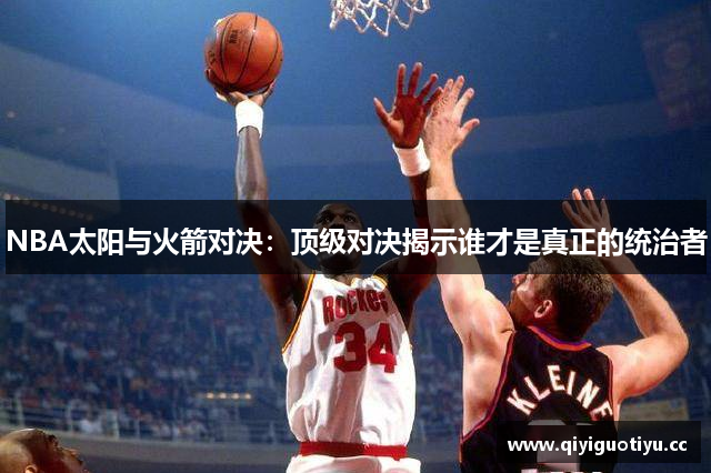 NBA太阳与火箭对决：顶级对决揭示谁才是真正的统治者