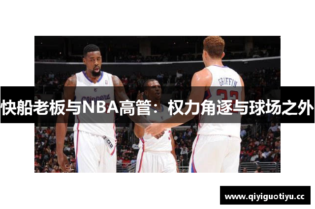 快船老板与NBA高管：权力角逐与球场之外