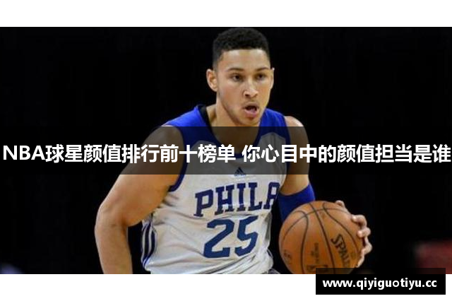 NBA球星颜值排行前十榜单 你心目中的颜值担当是谁