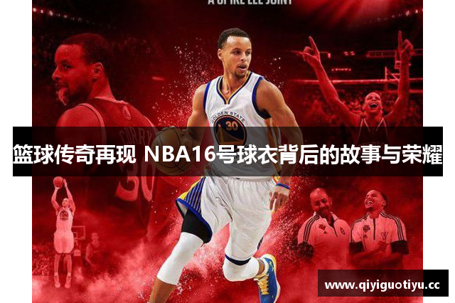 篮球传奇再现 NBA16号球衣背后的故事与荣耀